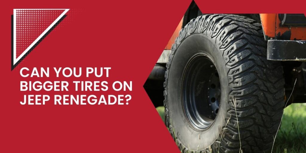 Can You Put Bigger Tires On Jeep Renegade?